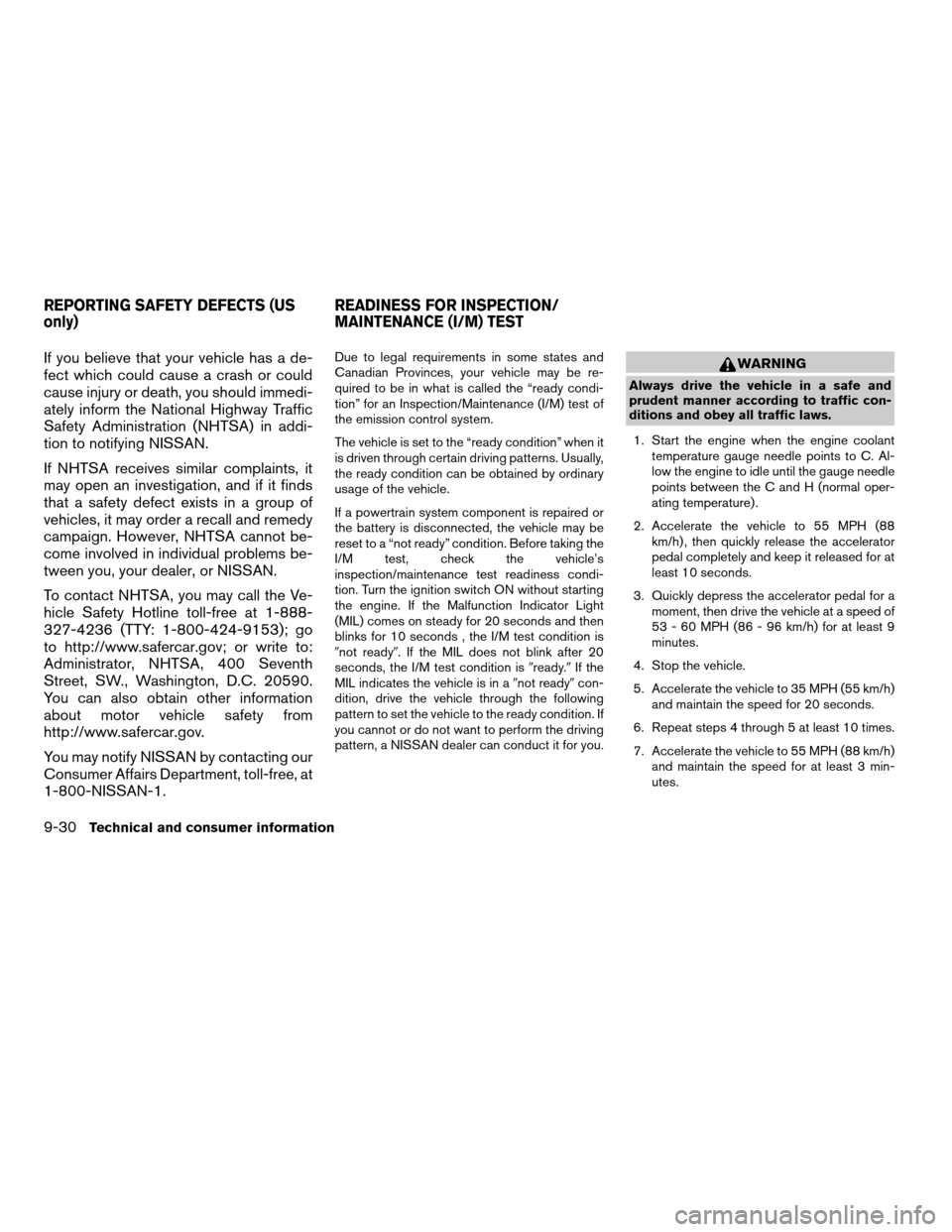 NISSAN ARMADA 2007 1.G Owners Manual If you believe that your vehicle has a de-
fect which could cause a crash or could
cause injury or death, you should immedi-
ately inform the National Highway Traffic
Safety Administration (NHTSA) in 