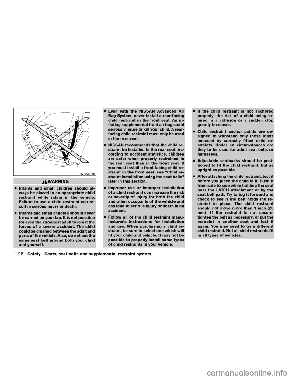 NISSAN ARMADA 2007 1.G Service Manual WARNING
cInfants and small children should al-
ways be placed in an appropriate child
restraint while riding in the vehicle.
Failure to use a child restraint can re-
sult in serious injury or death.
c