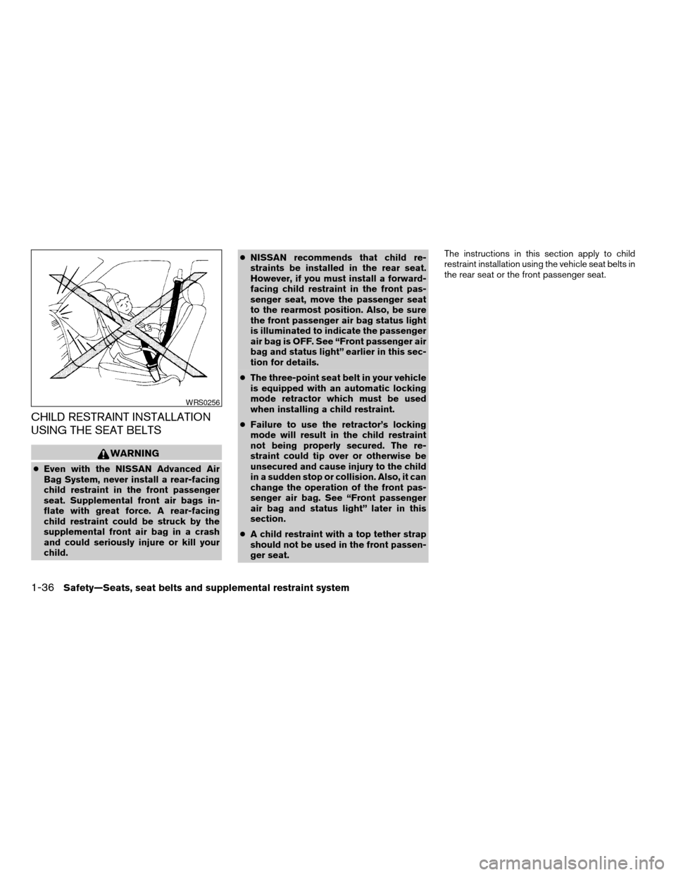 NISSAN ARMADA 2007 1.G Workshop Manual CHILD RESTRAINT INSTALLATION
USING THE SEAT BELTS
WARNING
cEven with the NISSAN Advanced Air
Bag System, never install a rear-facing
child restraint in the front passenger
seat. Supplemental front air