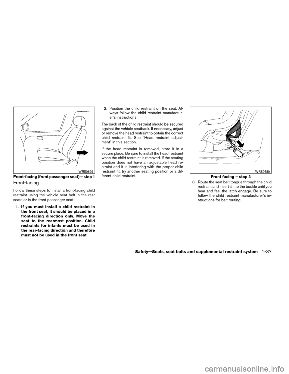 NISSAN ARMADA 2007 1.G Service Manual Front-facing
Follow these steps to install a front-facing child
restraint using the vehicle seat belt in the rear
seats or in the front passenger seat:
1.If you must install a child restraint in
the f