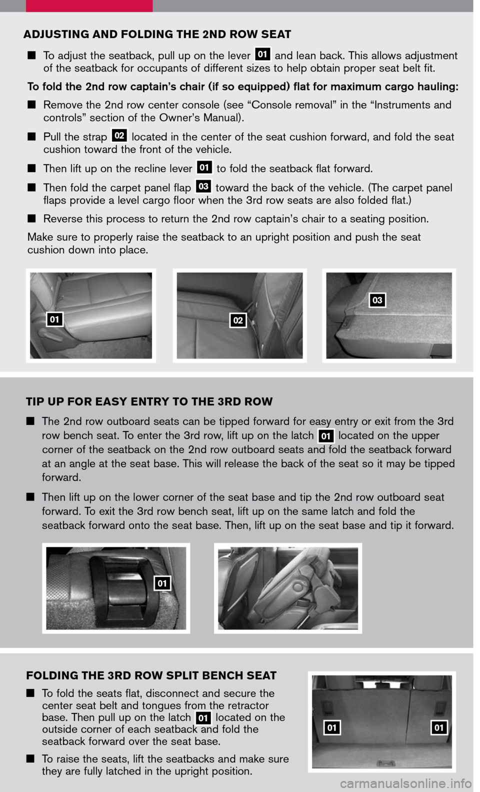 NISSAN ARMADA 2007 1.G Quick Reference Guide 
 To adjust the seatback, pull up on the lever 01 and lean back. This allows adjustment of the seatback for occupants of different sizes to help obtain proper seat belt fit.  
To fold the 2nd row c