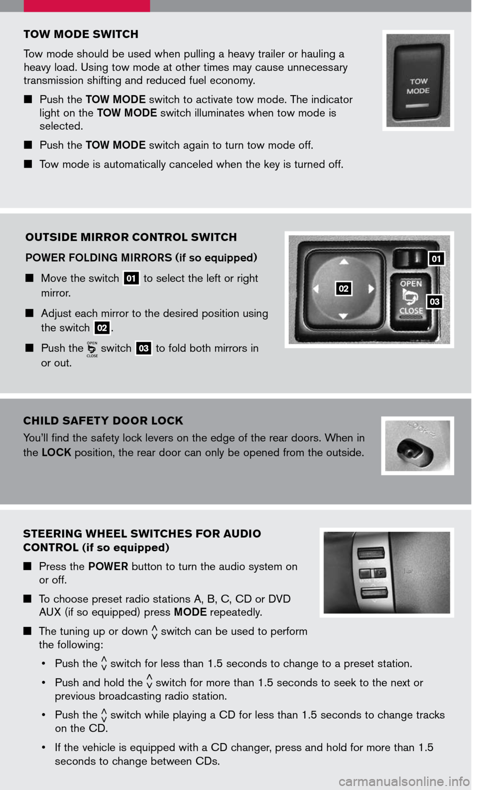 NISSAN ARMADA 2007 1.G Quick Reference Guide 
TOW MODE SWITCH
Tow mode should be used when pulling a heavy trailer or hauling a heavy load. Using tow mode at other times may cause unnecessary transmission shifting and reduced fuel economy.
 P