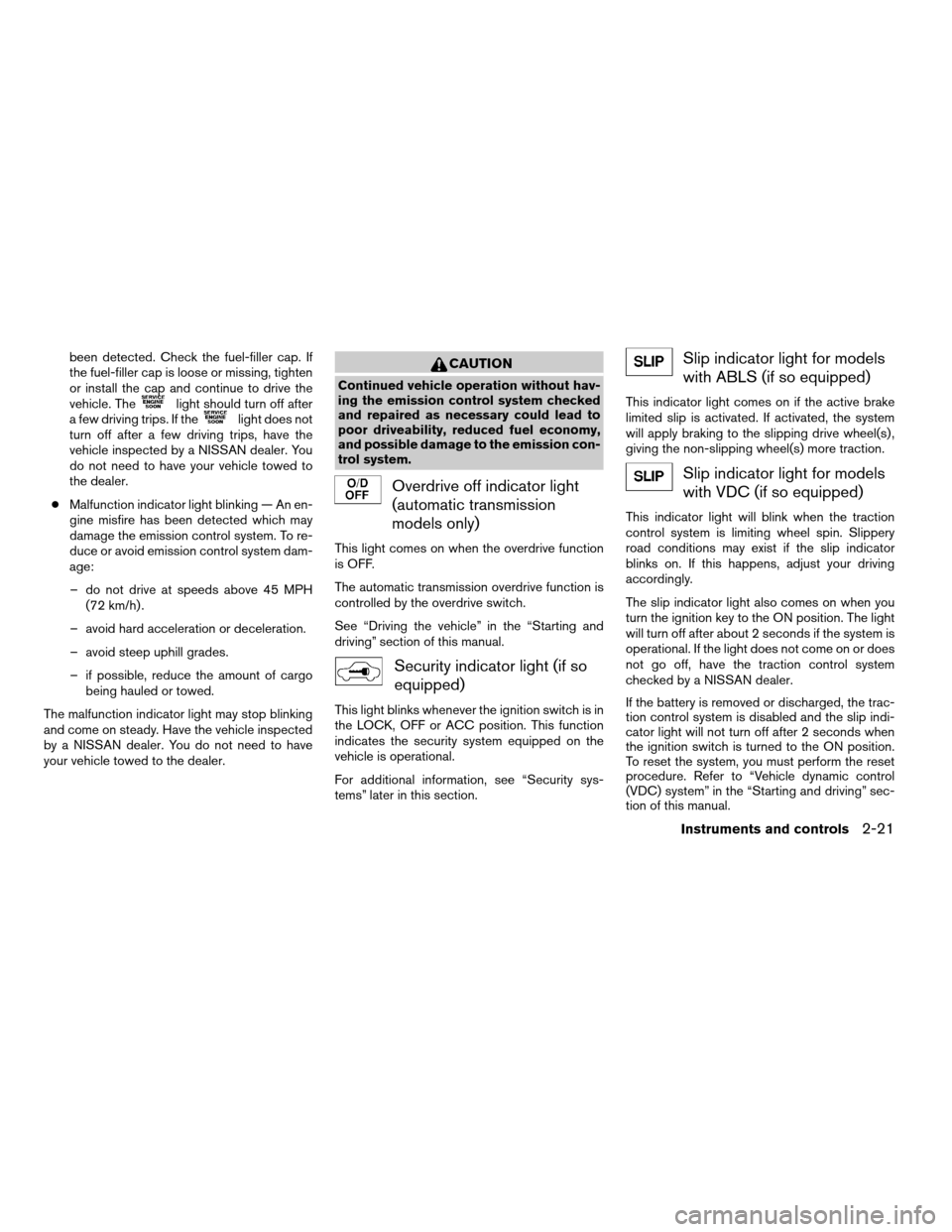 NISSAN FRONTIER 2007 D22 / 1.G Owners Manual been detected. Check the fuel-filler cap. If
the fuel-filler cap is loose or missing, tighten
or install the cap and continue to drive the
vehicle. The
light should turn off after
a few driving trips. NISSAN FRONTIER 2007 D22 / 1.G Owners Manual been detected. Check the fuel-filler cap. If
the fuel-filler cap is loose or missing, tighten
or install the cap and continue to drive the
vehicle. The
light should turn off after
a few driving trips.