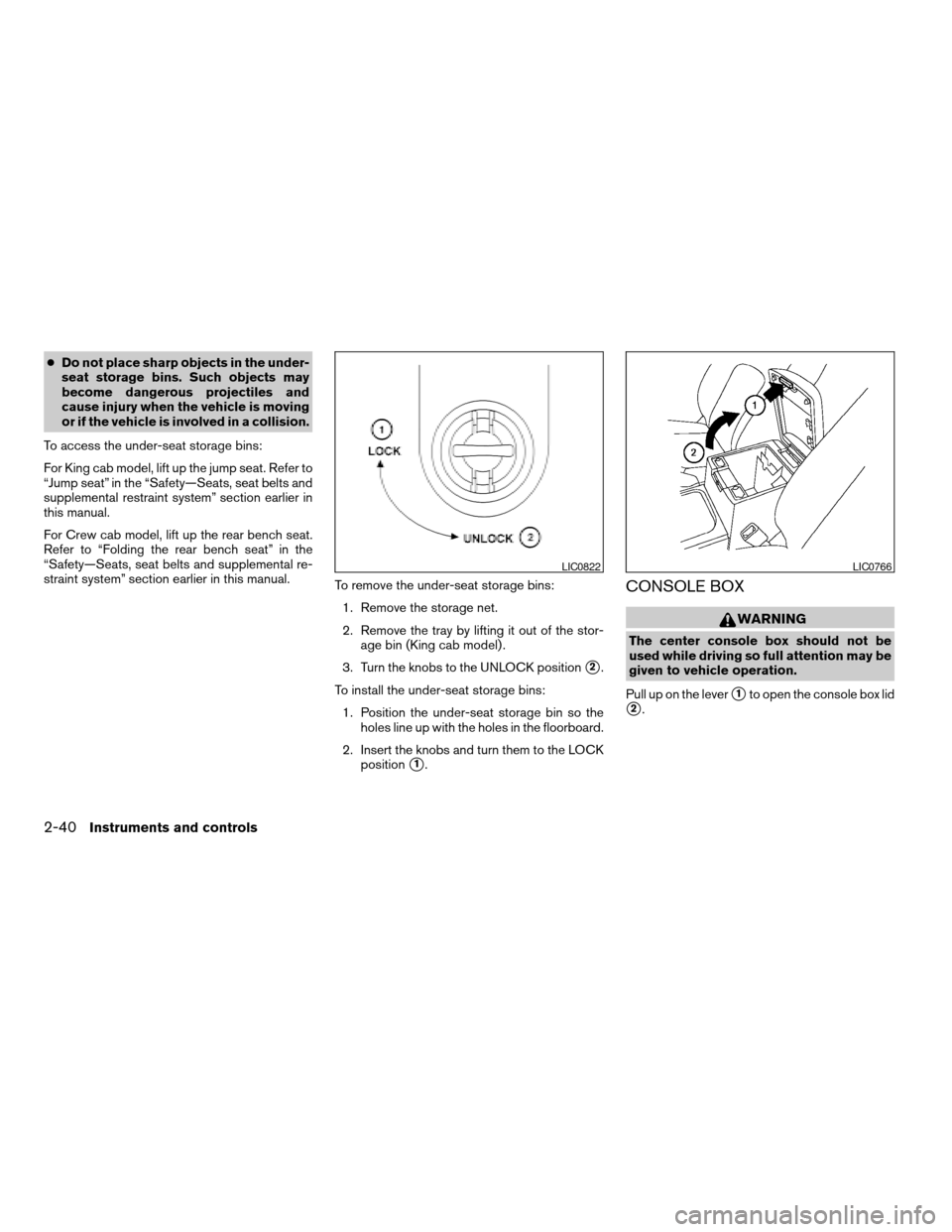 NISSAN FRONTIER 2007 D22 / 1.G Owners Manual cDo not place sharp objects in the under-
seat storage bins. Such objects may
become dangerous projectiles and
cause injury when the vehicle is moving
or if the vehicle is involved in a collision.
To NISSAN FRONTIER 2007 D22 / 1.G Owners Manual cDo not place sharp objects in the under-
seat storage bins. Such objects may
become dangerous projectiles and
cause injury when the vehicle is moving
or if the vehicle is involved in a collision.
To