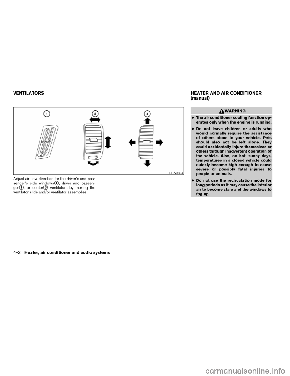 NISSAN FRONTIER 2007 D22 / 1.G Owners Manual Adjust air flow direction for the driver’s and pas-
senger’s side windows
s1, driver and passen-
ger
s2, or centers3ventilators by moving the
ventilator slide and/or ventilator assemblies.
WARNING