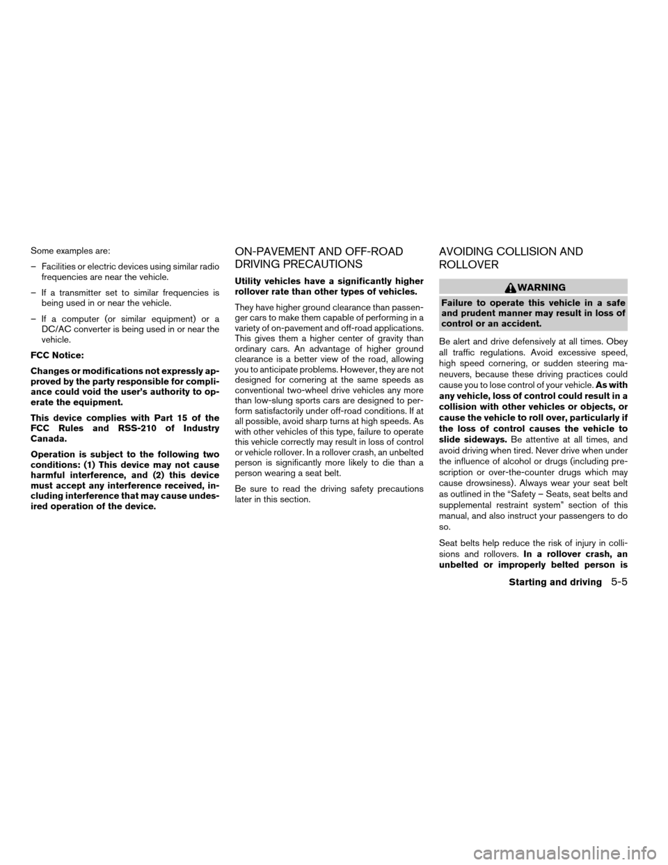 NISSAN FRONTIER 2007 D22 / 1.G Owners Manual Some examples are:
– Facilities or electric devices using similar radio
frequencies are near the vehicle.
– If a transmitter set to similar frequencies is
being used in or near the vehicle.
– If