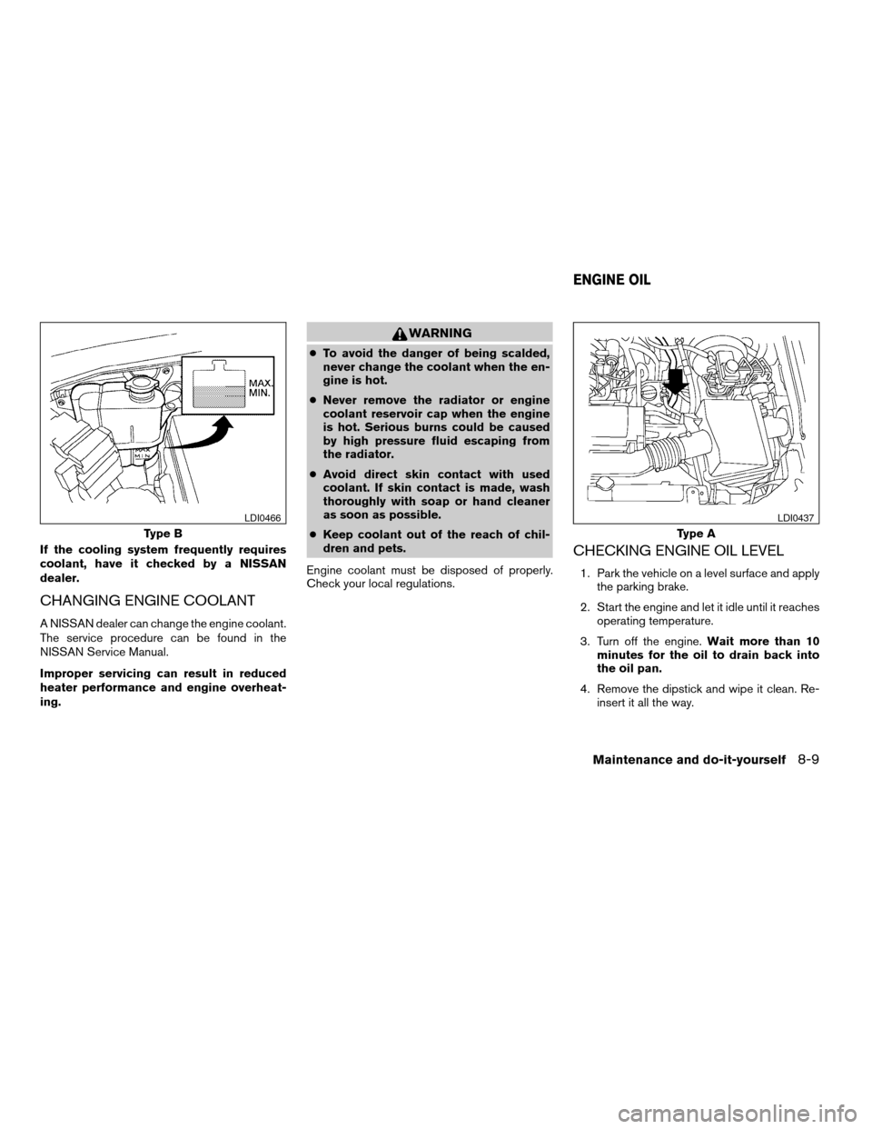 NISSAN FRONTIER 2007 D22 / 1.G Owners Manual If the cooling system frequently requires
coolant, have it checked by a NISSAN
dealer.
CHANGING ENGINE COOLANT
A NISSAN dealer can change the engine coolant.
The service procedure can be found in the
NISSAN FRONTIER 2007 D22 / 1.G Owners Manual If the cooling system frequently requires
coolant, have it checked by a NISSAN
dealer.
CHANGING ENGINE COOLANT
A NISSAN dealer can change the engine coolant.
The service procedure can be found in the