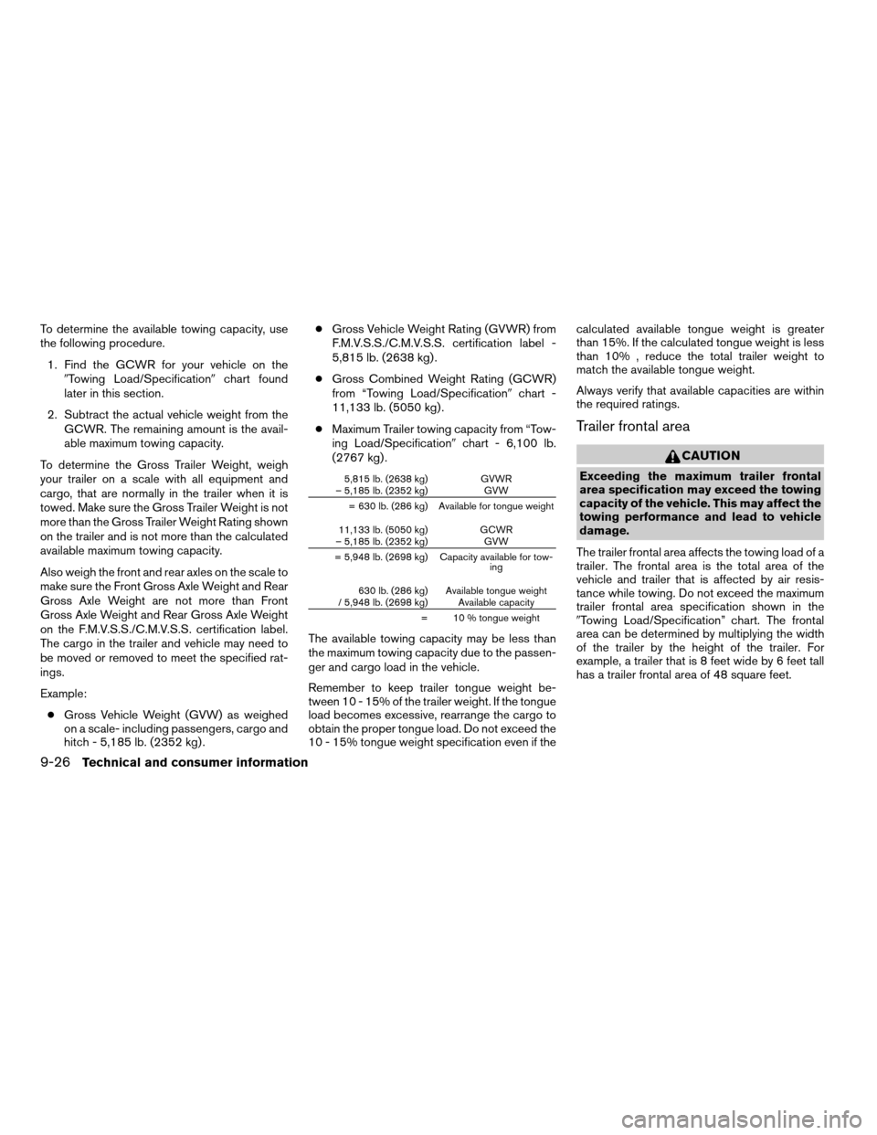 NISSAN FRONTIER 2007 D22 / 1.G Owners Manual To determine the available towing capacity, use
the following procedure.
1. Find the GCWR for your vehicle on the
9Towing Load/Specification9chart found
later in this section.
2. Subtract the actual v NISSAN FRONTIER 2007 D22 / 1.G Owners Manual To determine the available towing capacity, use
the following procedure.
1. Find the GCWR for your vehicle on the
9Towing Load/Specification9chart found
later in this section.
2. Subtract the actual v