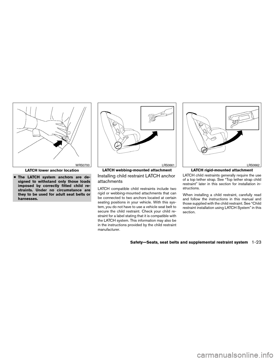 NISSAN FRONTIER 2007 D22 / 1.G Service Manual cThe LATCH system anchors are de-
signed to withstand only those loads
imposed by correctly fitted child re-
straints. Under no circumstance are
they to be used for adult seat belts or
harnesses.Insta