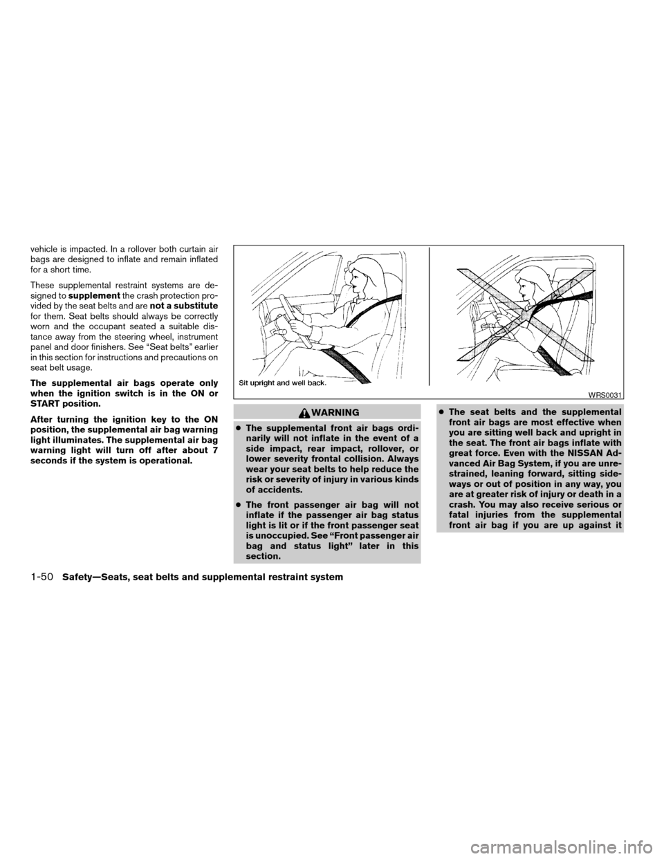 NISSAN FRONTIER 2007 D22 / 1.G Owners Manual vehicle is impacted. In a rollover both curtain air
bags are designed to inflate and remain inflated
for a short time.
These supplemental restraint systems are de-
signed tosupplementthe crash protect