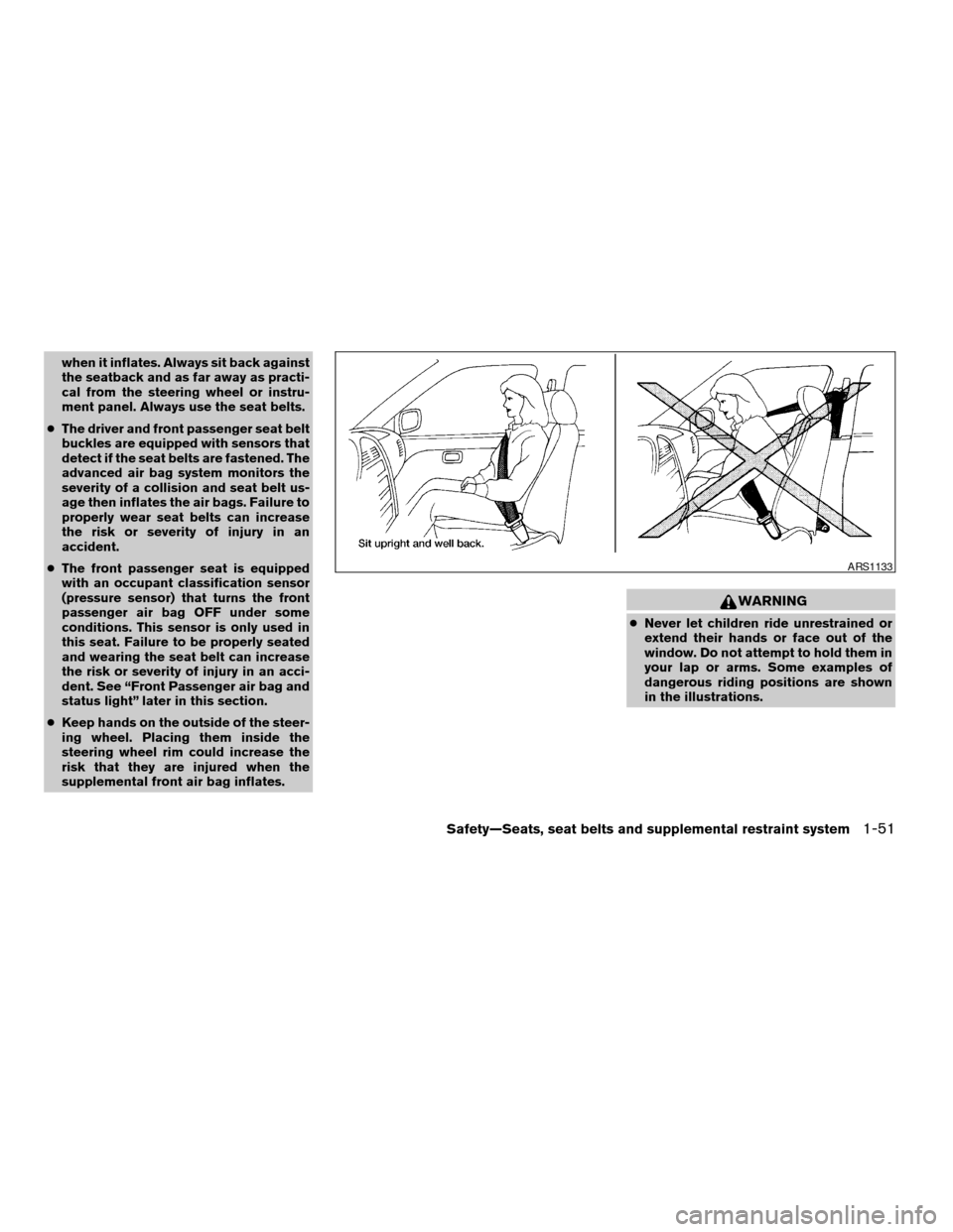 NISSAN FRONTIER 2007 D22 / 1.G Repair Manual when it inflates. Always sit back against
the seatback and as far away as practi-
cal from the steering wheel or instru-
ment panel. Always use the seat belts.
cThe driver and front passenger seat bel