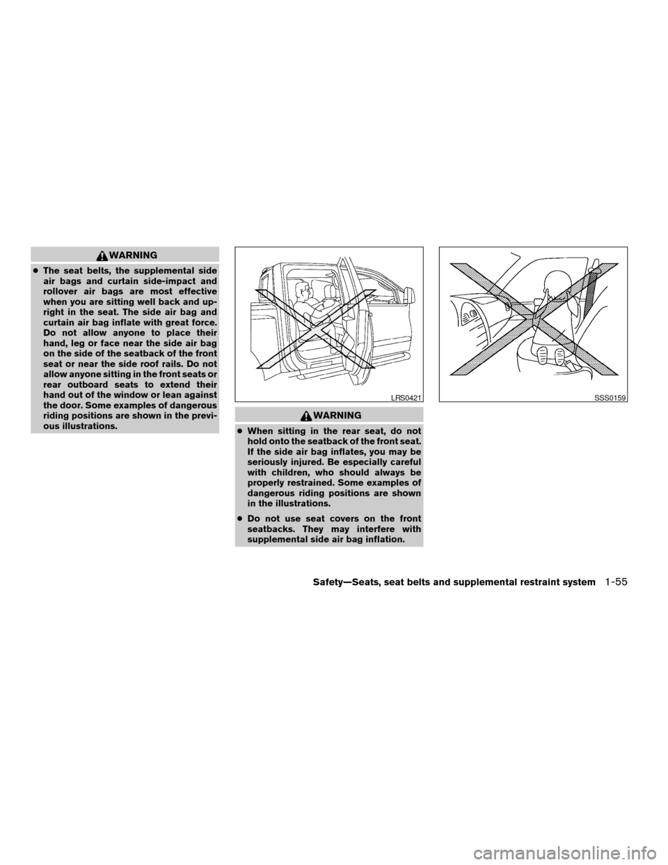 NISSAN FRONTIER 2007 D22 / 1.G Manual PDF WARNING
cThe seat belts, the supplemental side
air bags and curtain side-impact and
rollover air bags are most effective
when you are sitting well back and up-
right in the seat. The side air bag and
