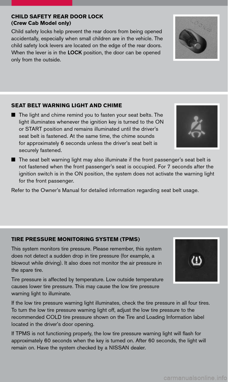 NISSAN FRONTIER 2007 D22 / 1.G Quick Reference Guide 
seat Belt warning  light and chiMe
 The light and chime remind you to fasten your seat belts. The 
light illuminates whenever the ignition key is turned to the ON 
or START position and remains il