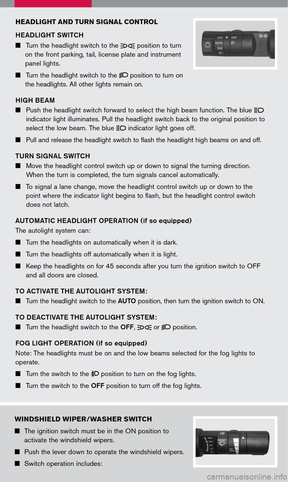 NISSAN FRONTIER 2007 D22 / 1.G Quick Reference Guide 
headlight and  turn  signal  control
HEADLIGHT SWITCH
     Turn the headlight switch to the  position to turn 
on the front parking, tail, license plate and instrument 
panel lights.
    Turn t