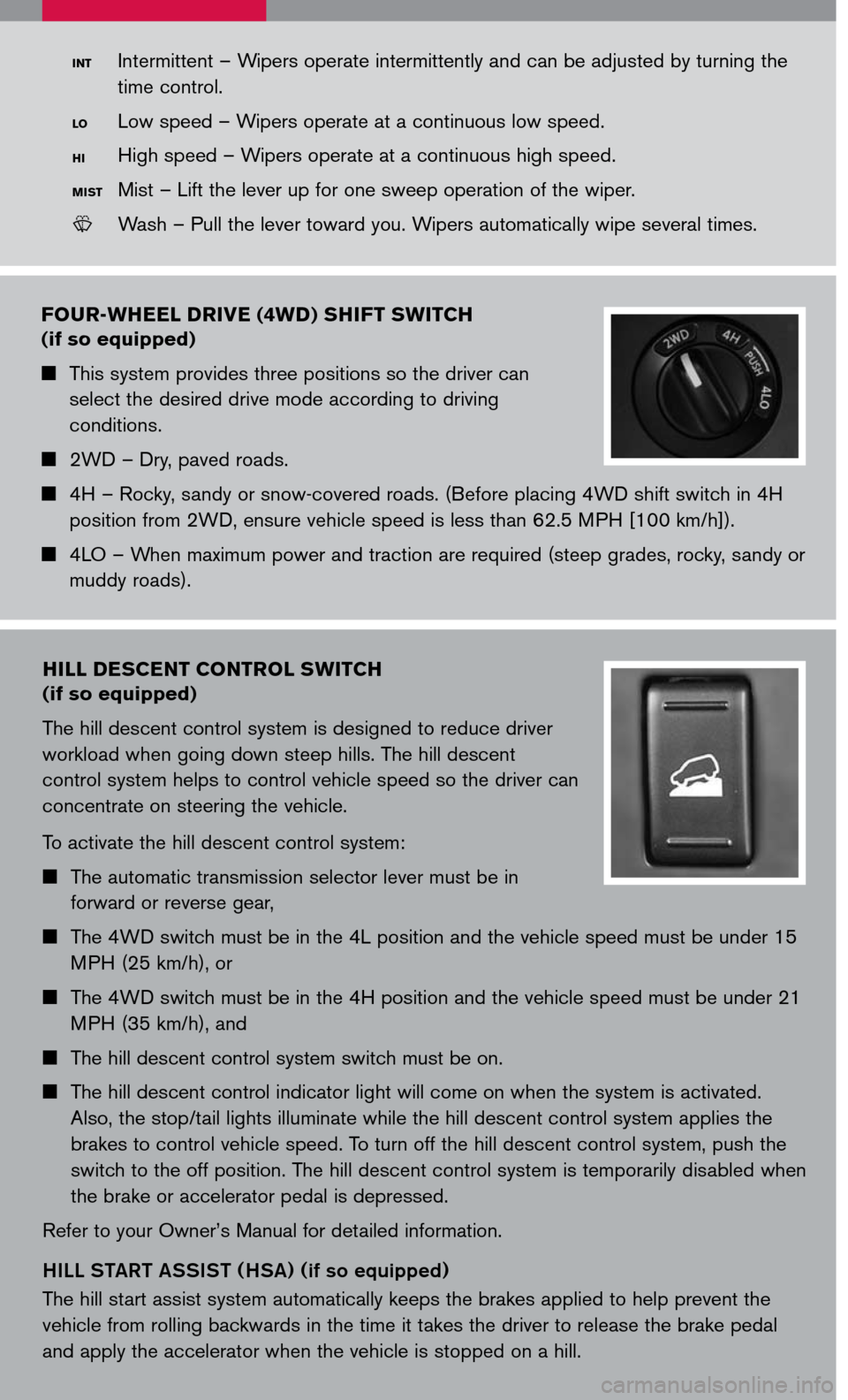 NISSAN FRONTIER 2007 D22 / 1.G Quick Reference Guide 
four-wheel  driVe (4 wd) shift  switch  
(if so equipped) 
	This system provides three positions so the driver can 
select the desired drive mode according to driving 
conditions.
	2WD – Dry,