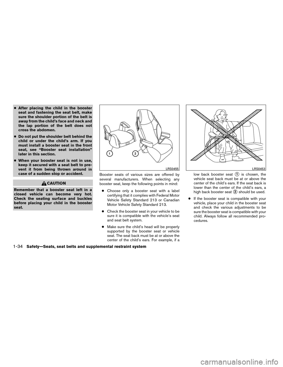 NISSAN MAXIMA 2007 A34 / 6.G User Guide cAfter placing the child in the booster
seat and fastening the seat belt, make
sure the shoulder portion of the belt is
away from the child’s face and neck and
the lap portion of the belt does not
c