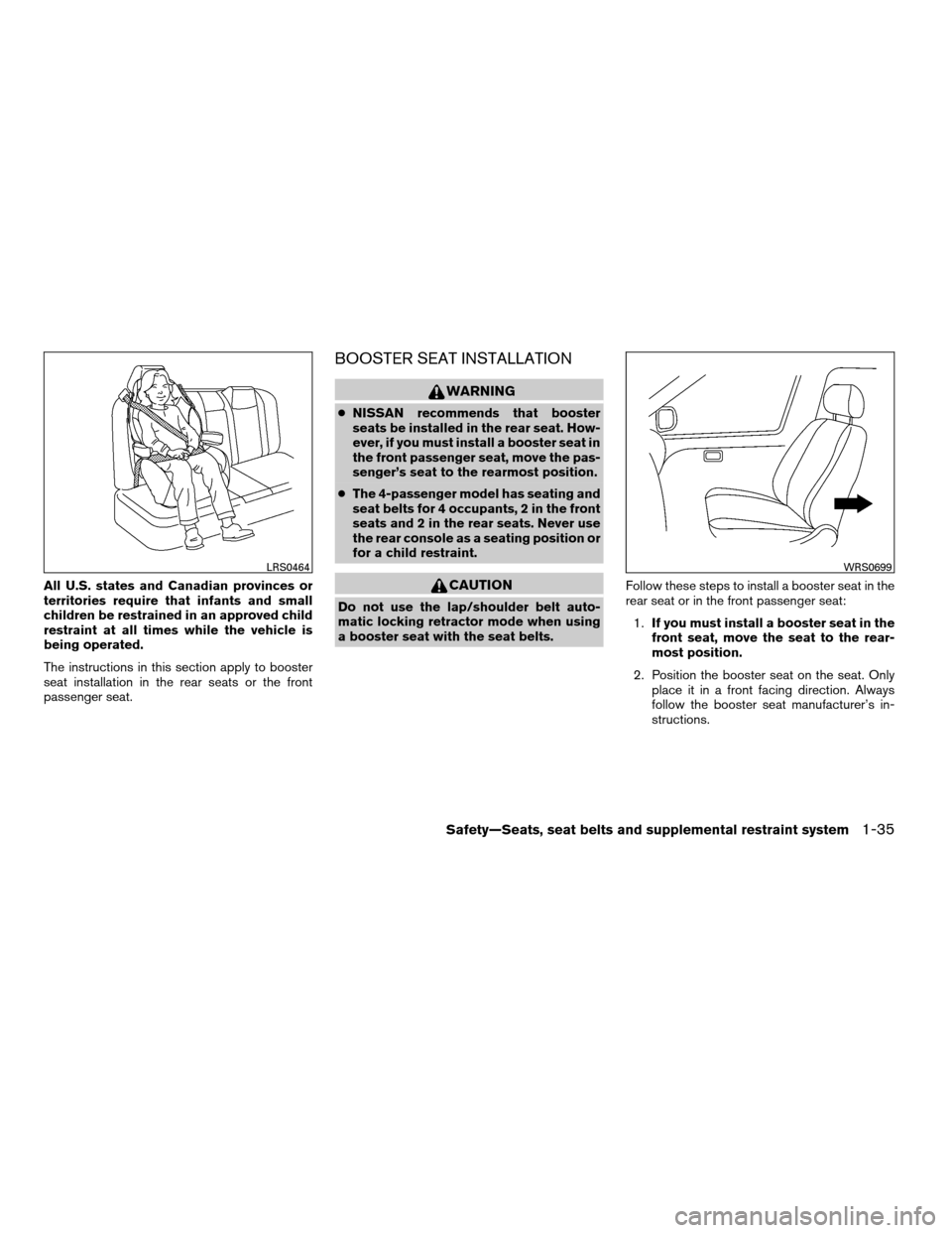 NISSAN MAXIMA 2007 A34 / 6.G Workshop Manual All U.S. states and Canadian provinces or
territories require that infants and small
children be restrained in an approved child
restraint at all times while the vehicle is
being operated.
The instruc