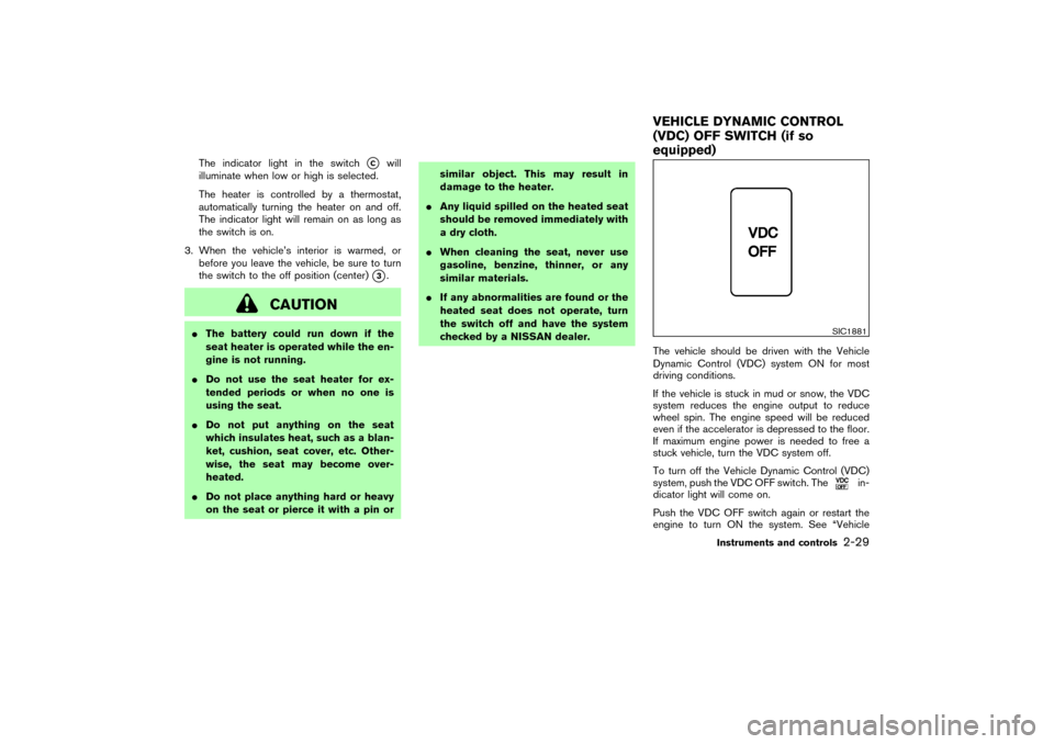 NISSAN MURANO 2007 1.G Owners Manual The indicator light in the switch
C
will
illuminate when low or high is selected.
The heater is controlled by a thermostat,
automatically turning the heater on and off.
The indicator light will remai