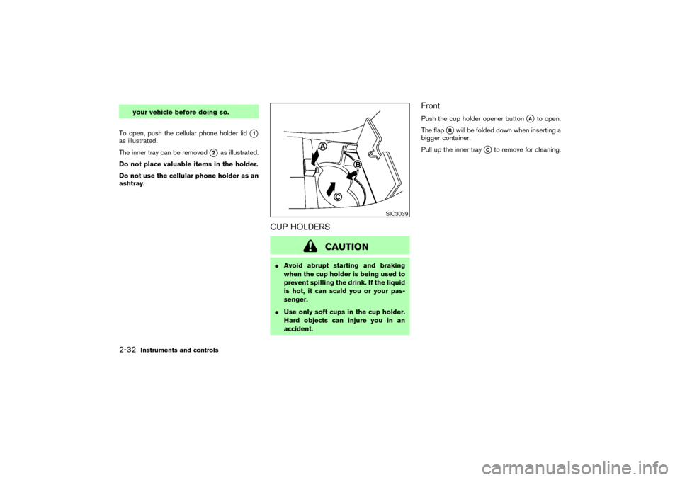 NISSAN MURANO 2007 1.G Owners Manual your vehicle before doing so.
To open, push the cellular phone holder lid
1
as illustrated.
The inner tray can be removed
2
as illustrated.
Do not place valuable items in the holder.
Do not use the 