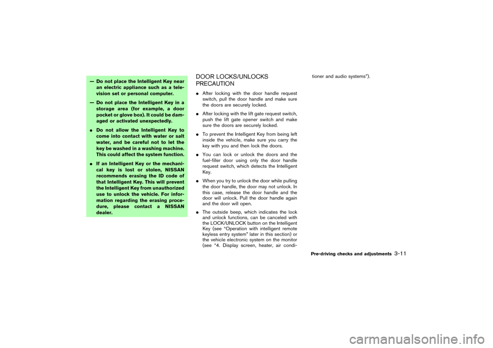 NISSAN MURANO 2007 1.G User Guide — Do not place the Intelligent Key near
an electric appliance such as a tele-
vision set or personal computer.
— Do not place the Intelligent Key in a
storage area (for example, a door
pocket or g