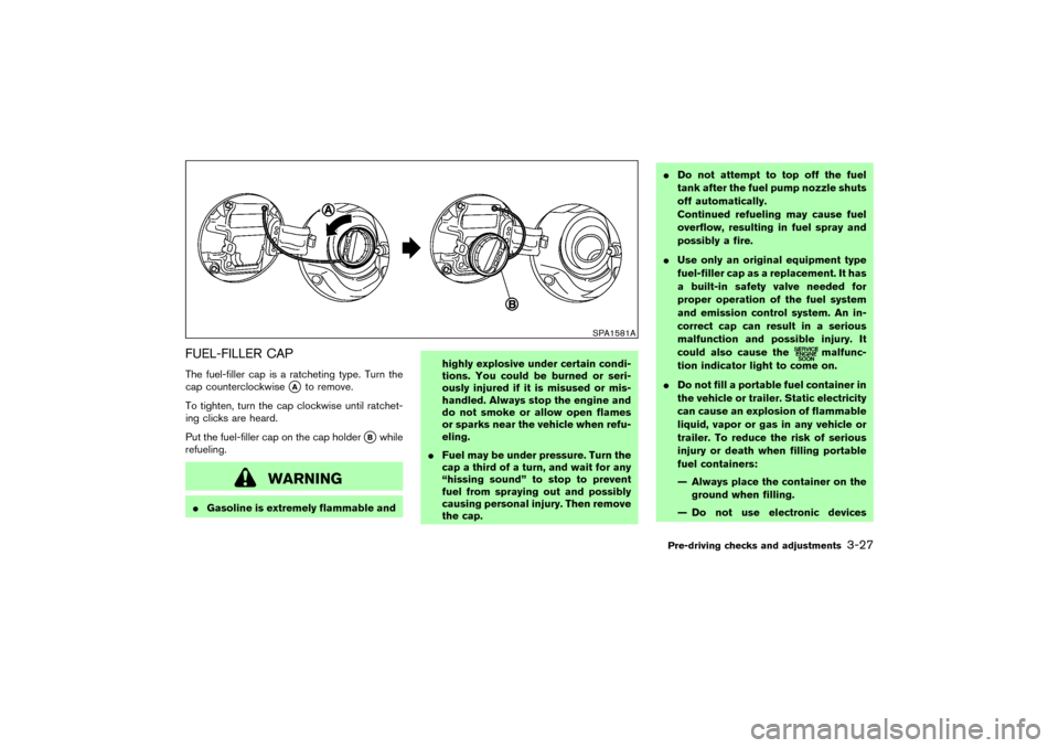NISSAN MURANO 2007 1.G Owners Manual FUEL-FILLER CAPThe fuel-filler cap is a ratcheting type. Turn the
cap counterclockwise
A
to remove.
To tighten, turn the cap clockwise until ratchet-
ing clicks are heard.
Put the fuel-filler cap on 