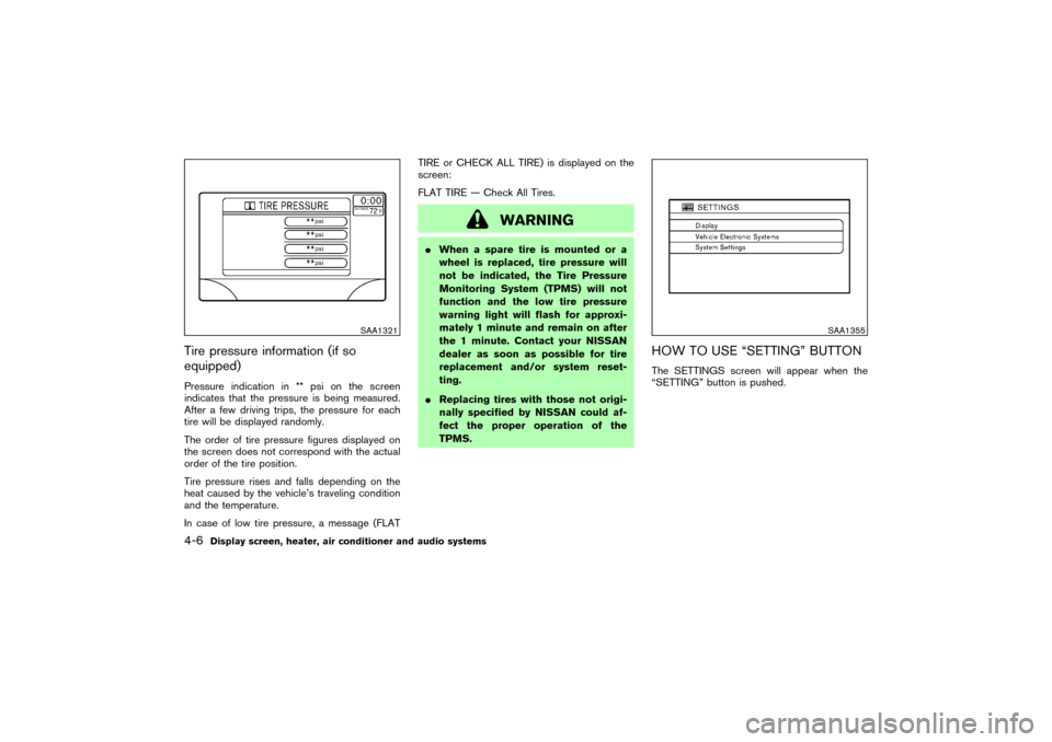 NISSAN MURANO 2007 1.G Owners Manual Tire pressure information (if so
equipped)Pressure indication in ** psi on the screen
indicates that the pressure is being measured.
After a few driving trips, the pressure for each
tire will be displ