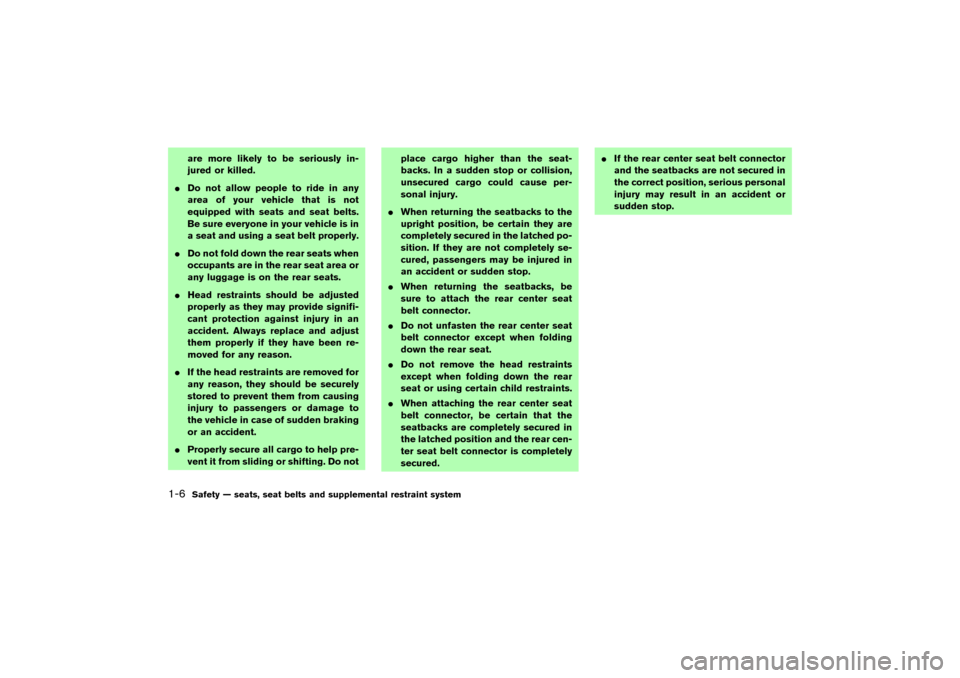 NISSAN MURANO 2007 1.G Owners Manual are more likely to be seriously in-
jured or killed.
Do not allow people to ride in any
area of your vehicle that is not
equipped with seats and seat belts.
Be sure everyone in your vehicle is in
a s