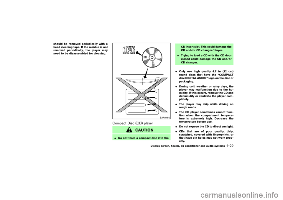 NISSAN MURANO 2007 1.G Service Manual should be removed periodically with a
head cleaning tape. If the residue is not
removed periodically, the player may
need to be disassembled for cleaning.
Compact Disc (CD) player
CAUTION
Do not forc