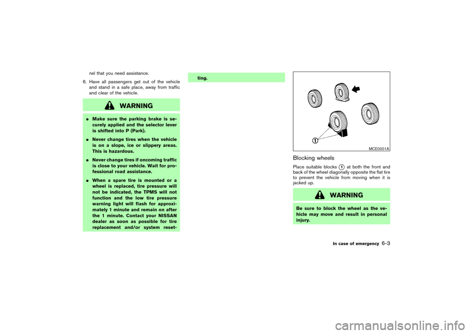 NISSAN MURANO 2007 1.G User Guide nel that you need assistance.
6. Have all passengers get out of the vehicle
and stand in a safe place, away from traffic
and clear of the vehicle.
WARNING
Make sure the parking brake is se-
curely ap