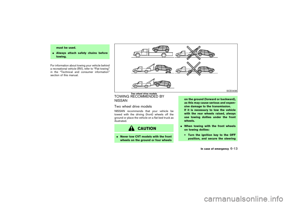 NISSAN MURANO 2007 1.G Owners Manual must be used.
Always attach safety chains before
towing.
For information about towing your vehicle behind
a recreational vehicle (RV), refer to “Flat towing”
in the “Technical and consumer info