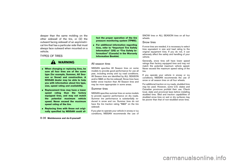NISSAN MURANO 2007 1.G Owners Manual deeper than the same molding on the
other sidewall of the tire, or (2) the
outward facing sidewall of an asymmetri-
cal tire that has a particular side that must
always face outward when mounted on a
