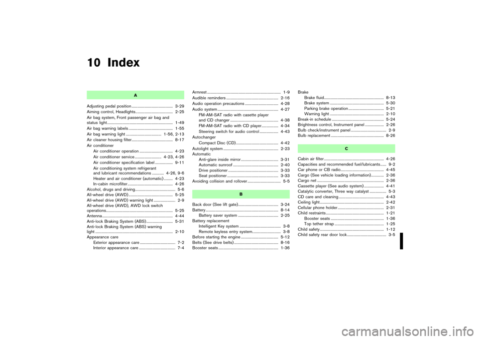 NISSAN MURANO 2007 1.G Owners Manual 10 Index
A
Adjusting pedal position .......................................... 3-29
Aiming control, Headlights...................................... 2-25
Air bag system, Front passenger air bag and
st