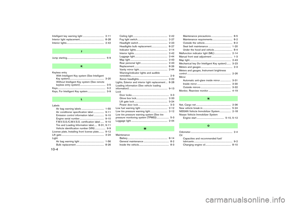 NISSAN MURANO 2007 1.G Owners Manual Intelligent key warning light .................................... 2-11
Interior light replacement......................................... 8-28
Interior lights .......................................