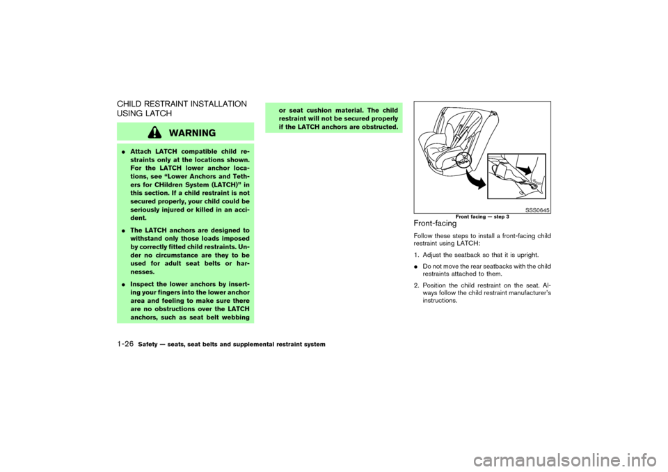 NISSAN MURANO 2007 1.G Owners Manual CHILD RESTRAINT INSTALLATION
USING LATCH
WARNING
Attach LATCH compatible child re-
straints only at the locations shown.
For the LATCH lower anchor loca-
tions, see “Lower Anchors and Teth-
ers for