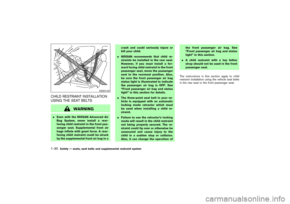 NISSAN MURANO 2007 1.G Owners Manual CHILD RESTRAINT INSTALLATION
USING THE SEAT BELTS
WARNING
Even with the NISSAN Advanced Air
Bag System, never install a rear-
facing child restraint in the front pas-
senger seat. Supplemental front 