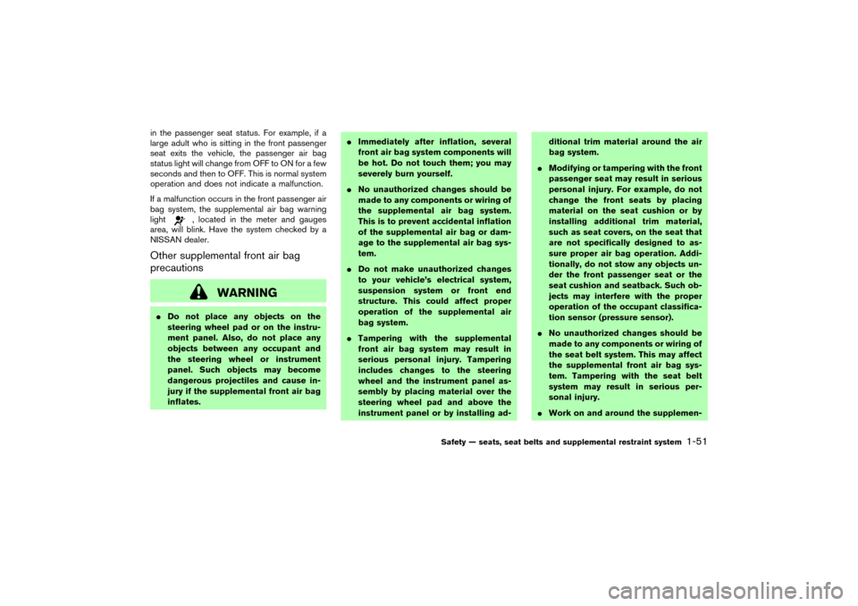 NISSAN MURANO 2007 1.G Owners Manual in the passenger seat status. For example, if a
large adult who is sitting in the front passenger
seat exits the vehicle, the passenger air bag
status light will change from OFF to ON for a few
second