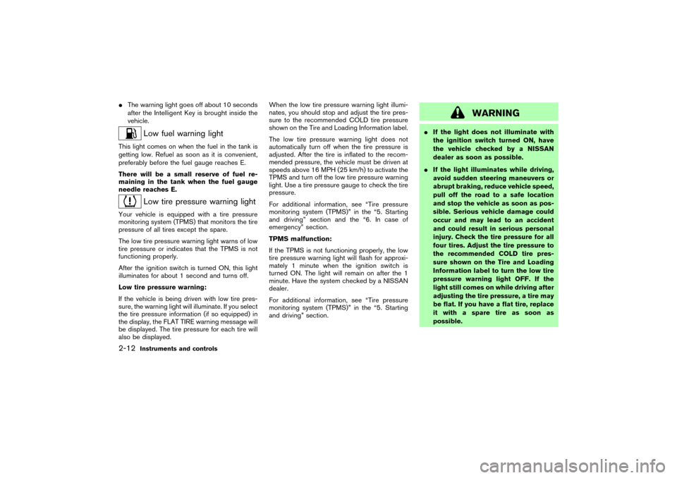 NISSAN MURANO 2007 1.G Owners Manual The warning light goes off about 10 seconds
after the Intelligent Key is brought inside the
vehicle.
Low fuel warning light
This light comes on when the fuel in the tank is
getting low. Refuel as soo