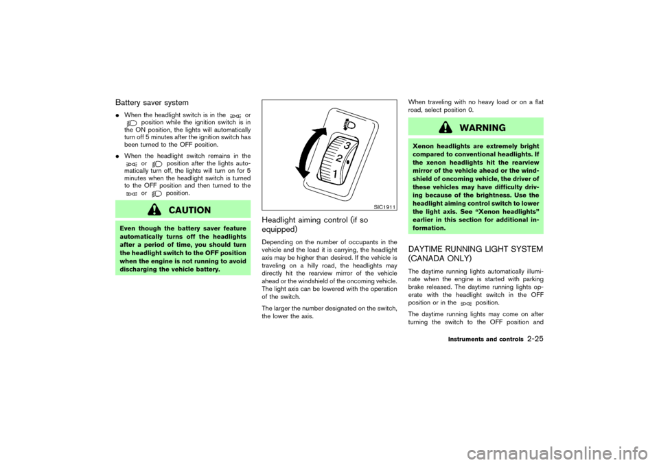 NISSAN MURANO 2007 1.G Owners Manual Battery saver systemWhen the headlight switch is in the
or
position while the ignition switch is in
the ON position, the lights will automatically
turn off 5 minutes after the ignition switch has
bee
