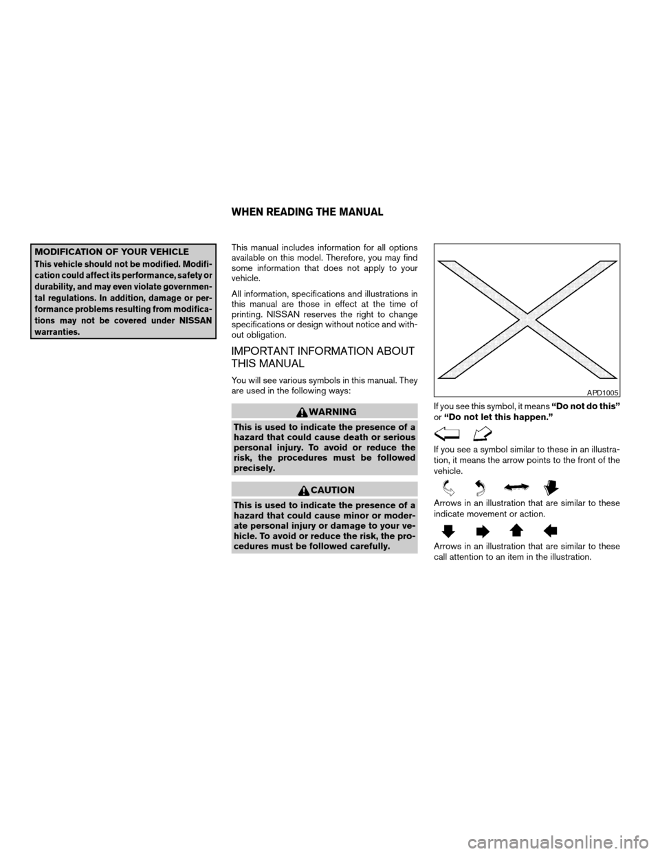 NISSAN PATHFINDER 2007 R51 / 3.G Owners Manual MODIFICATION OF YOUR VEHICLE
This vehicle should not be modified. Modifi-
cation could affect its performance, safety or
durability, and may even violate governmen-
tal regulations. In addition, damag