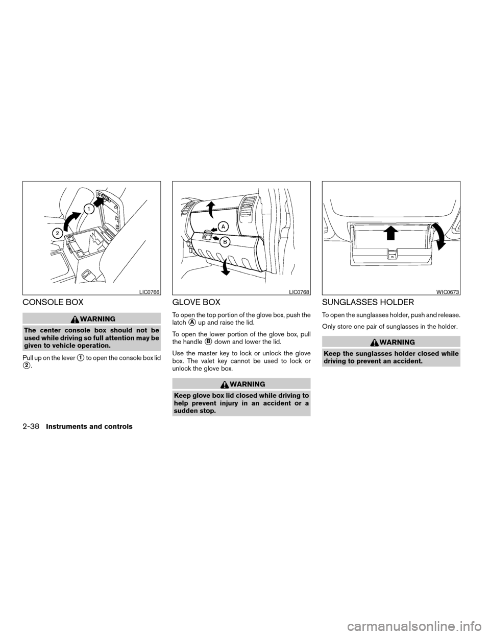 NISSAN PATHFINDER 2007 R51 / 3.G Owners Manual CONSOLE BOX
WARNING
The center console box should not be
used while driving so full attention may be
given to vehicle operation.
Pull up on the lever
s1to open the console box lid
s2.
GLOVE BOX
To ope