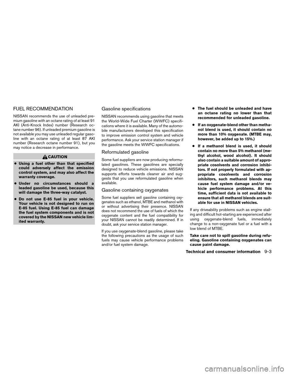 NISSAN PATHFINDER 2007 R51 / 3.G Owners Manual FUEL RECOMMENDATION
NISSAN recommends the use of unleaded pre-
mium gasoline with an octane rating of at least 91
AKI (Anti-Knock Index) number (Research oc-
tane number 96) . If unleaded premium gaso