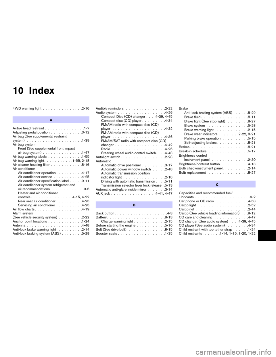 NISSAN PATHFINDER 2007 R51 / 3.G Service Manual 10 Index
4WD warning light...............2-16
A
Active head restraint...............1-7
Adjusting pedal position............3-12
Air bag (See supplemental restraint
system).....................1-39
Ai