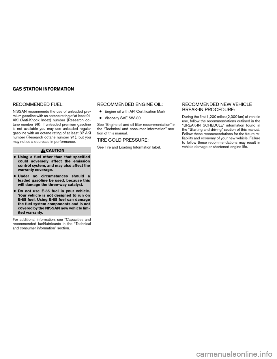 NISSAN PATHFINDER 2007 R51 / 3.G User Guide RECOMMENDED FUEL:
NISSAN recommends the use of unleaded pre-
mium gasoline with an octane rating of at least 91
AKI (Anti-Knock Index) number (Research oc-
tane number 96) . If unleaded premium gasoli