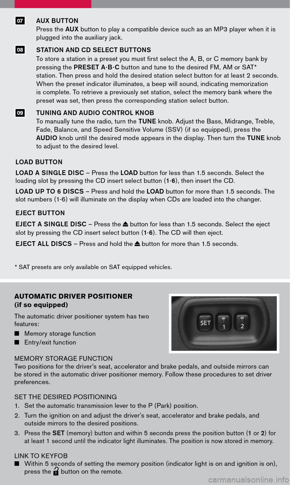 NISSAN PATHFINDER 2007 R51 / 3.G Quick Reference Guide 
07AUX BUTTON
Press the AUX button to play a compatible device such as an MP3 player when it is 
plugged into the auxiliary jack.
STATION AND CD SELECT BUTTONS
To store a station in a preset you must 