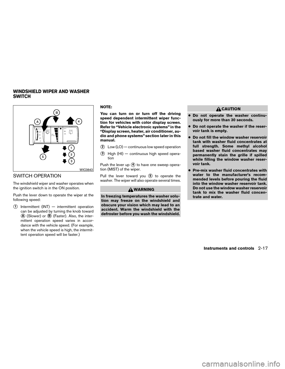 NISSAN QUEST 2007 V42 / 3.G Owners Manual SWITCH OPERATION
The windshield wiper and washer operates when
the ignition switch is in the ON position.
Push the lever down to operate the wiper at the
following speed:
s1Intermittent (INT) — inte NISSAN QUEST 2007 V42 / 3.G Owners Manual SWITCH OPERATION
The windshield wiper and washer operates when
the ignition switch is in the ON position.
Push the lever down to operate the wiper at the
following speed:
s1Intermittent (INT) — inte