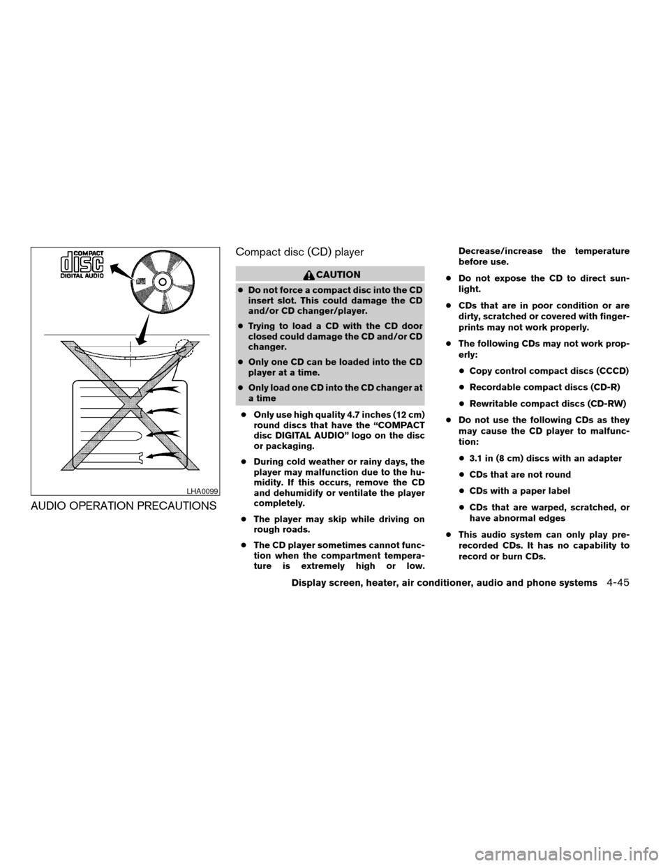 NISSAN QUEST 2007 V42 / 3.G Owners Manual AUDIO OPERATION PRECAUTIONSCompact disc (CD) player
CAUTION
cDo not force a compact disc into the CD
insert slot. This could damage the CD
and/or CD changer/player.
cTrying to load a CD with the CD do NISSAN QUEST 2007 V42 / 3.G Owners Manual AUDIO OPERATION PRECAUTIONSCompact disc (CD) player
CAUTION
cDo not force a compact disc into the CD
insert slot. This could damage the CD
and/or CD changer/player.
cTrying to load a CD with the CD do