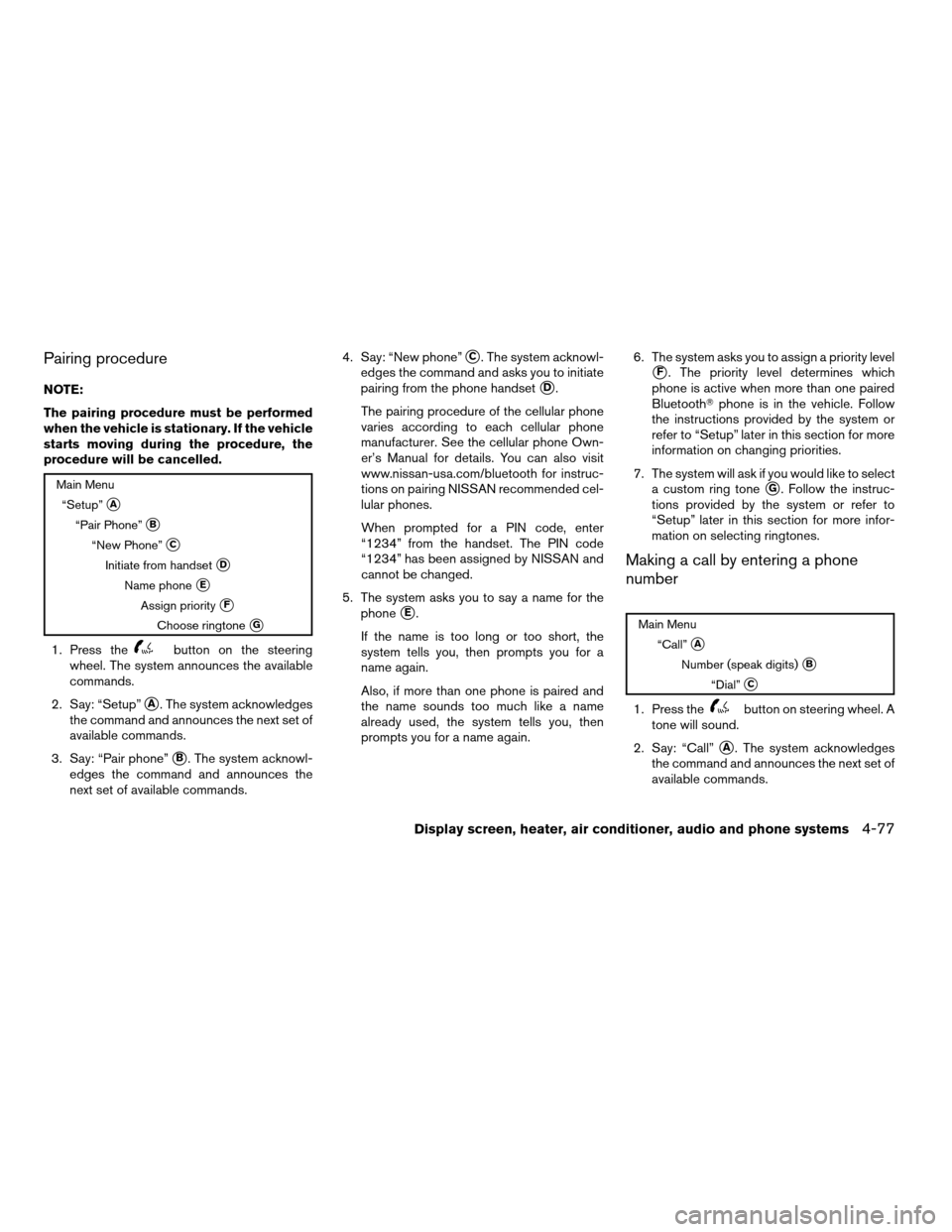 NISSAN QUEST 2007 V42 / 3.G Owners Manual Pairing procedure
NOTE:
The pairing procedure must be performed
when the vehicle is stationary. If the vehicle
starts moving during the procedure, the
procedure will be cancelled.
Main Menu
“Setup�