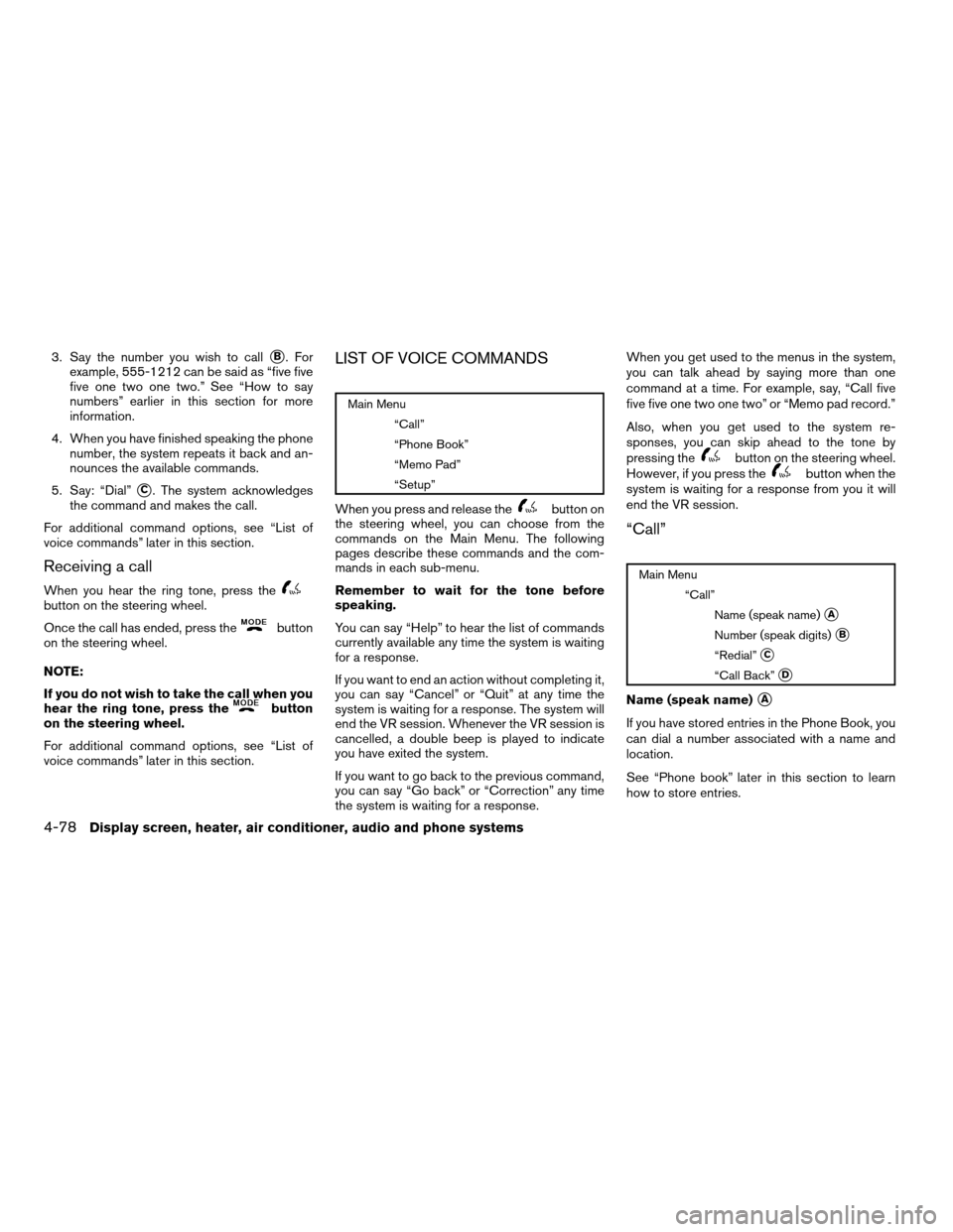 NISSAN QUEST 2007 V42 / 3.G Owners Manual 3. Say the number you wish to callsB. For
example, 555-1212 can be said as “five five
five one two one two.” See “How to say
numbers” earlier in this section for more
information.
4. When you 