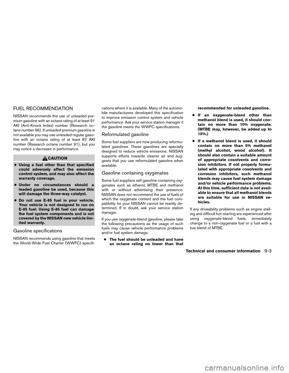 NISSAN QUEST 2007 V42 / 3.G Owners Manual FUEL RECOMMENDATION
NISSAN recommends the use of unleaded pre-
mium gasoline with an octane rating of at least 91
AKI (Anti-Knock Index) number (Research oc-
tane number 96) . If unleaded premium gaso NISSAN QUEST 2007 V42 / 3.G Owners Manual FUEL RECOMMENDATION
NISSAN recommends the use of unleaded pre-
mium gasoline with an octane rating of at least 91
AKI (Anti-Knock Index) number (Research oc-
tane number 96) . If unleaded premium gaso