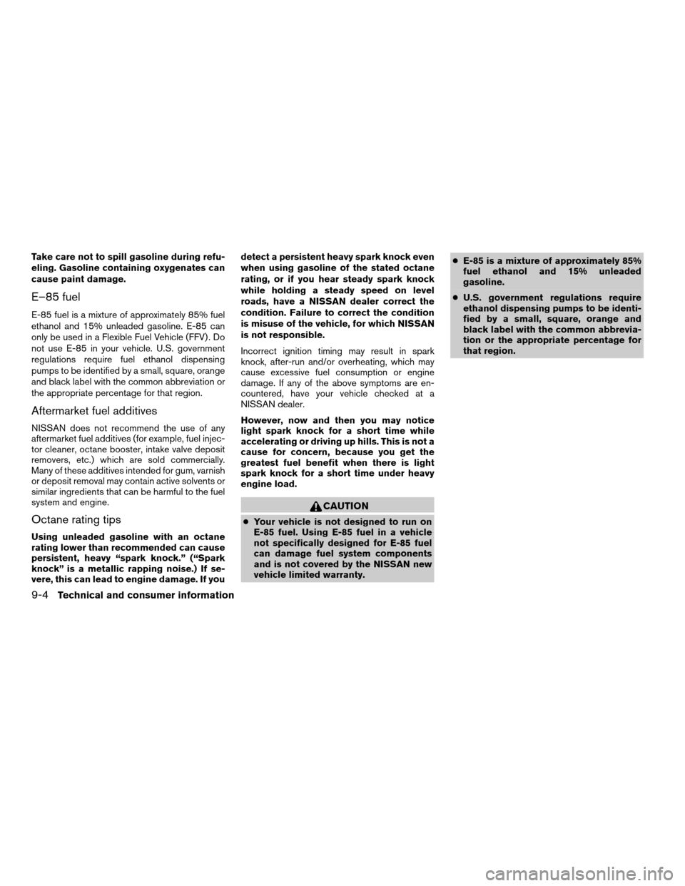 NISSAN QUEST 2007 V42 / 3.G Owners Manual Take care not to spill gasoline during refu-
eling. Gasoline containing oxygenates can
cause paint damage.
E–85 fuel
E-85 fuel is a mixture of approximately 85% fuel
ethanol and 15% unleaded gasolin NISSAN QUEST 2007 V42 / 3.G Owners Manual Take care not to spill gasoline during refu-
eling. Gasoline containing oxygenates can
cause paint damage.
E–85 fuel
E-85 fuel is a mixture of approximately 85% fuel
ethanol and 15% unleaded gasolin